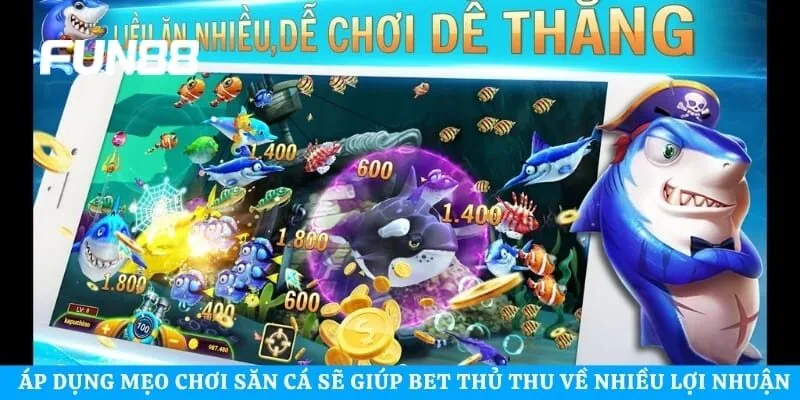 Áp dụng mẹo chơi săn cá sẽ giúp bet thủ thu về nhiều lợi nhuận