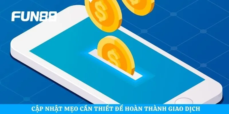 Cập nhật mẹo cần thiết để hoàn thành giao dịch