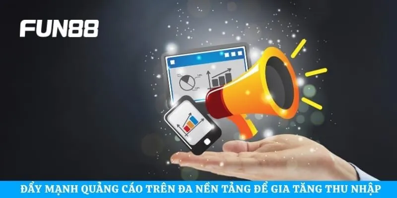 Đẩy mạnh quảng cáo trên đa nền tảng để gia tăng thu nhập 