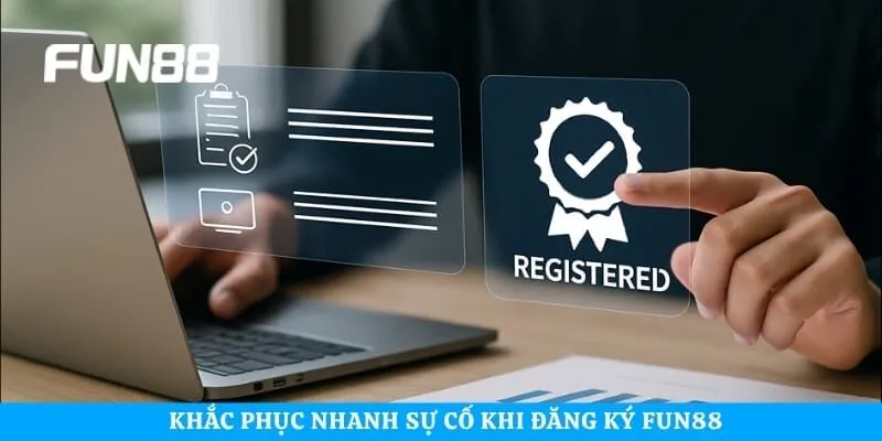 Khắc phục nhanh sự cố khi đăng ký Fun88