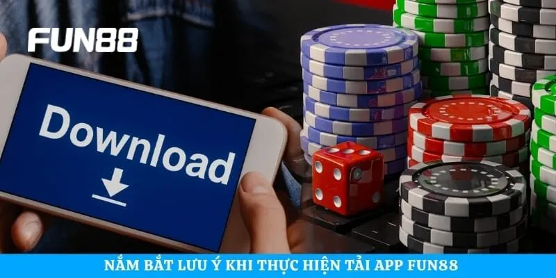 Nắm bắt lưu ý khi thực hiện tải app Fun88