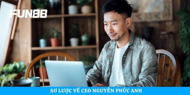 Sơ lược về CEO Nguyễn Phúc Anh