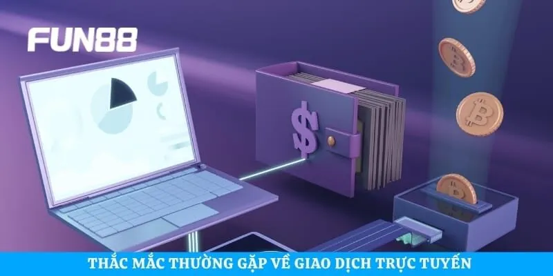 Thắc mắc thường gặp về giao dịch trực tuyến