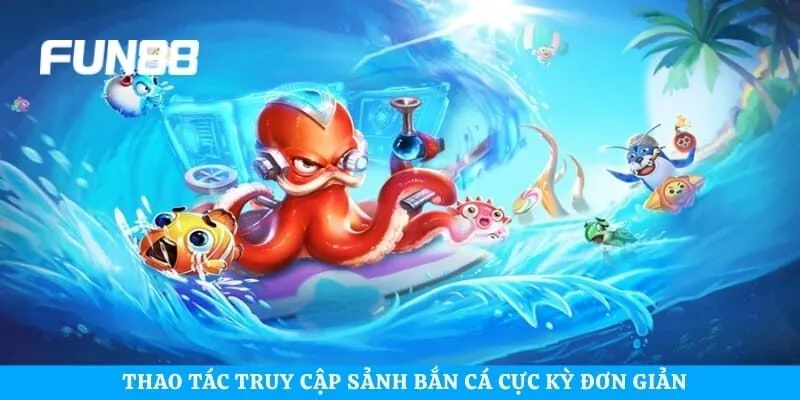 Thao tác truy cập sảnh bắn cá cực kỳ đơn giản