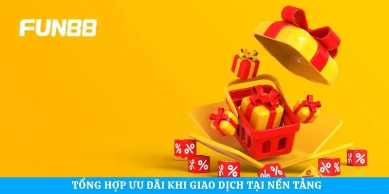 Tổng hợp ưu đãi khi giao dịch tại nền tảng